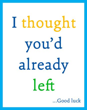 Use I thought you'd already left