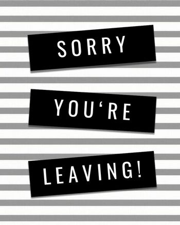 Use Sorry you're leaving