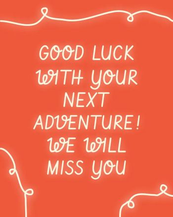 Use good luck with your next adventure we will miss you