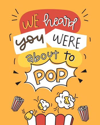 Use we heard you were about to pop
