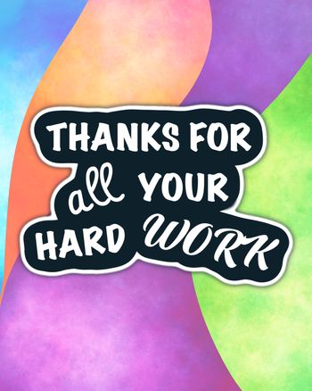 Use thanks for all your hard work