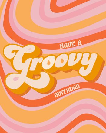 Use have a groovy birthday
