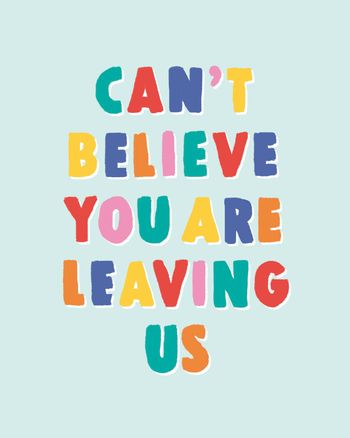 Use cant believe you are leaving us - text