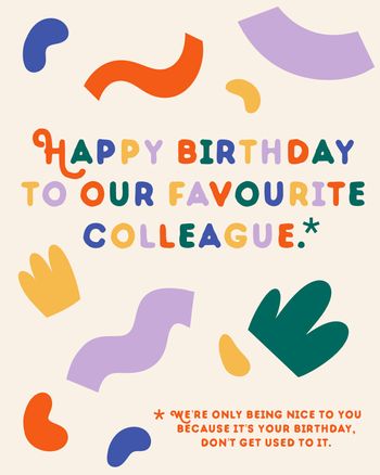 Use Funny happy birthday to out favourite colleague