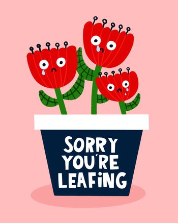 Use Sorry you're leafing - pun leaving card