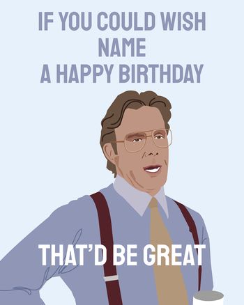 Use Bill Lumbergh - group birthday ecard